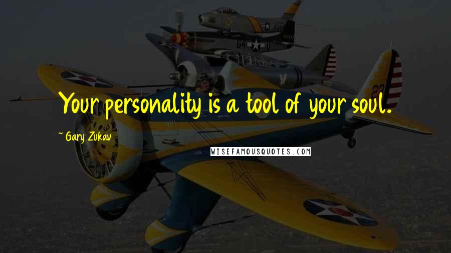 Gary Zukav Quotes: Your personality is a tool of your soul.