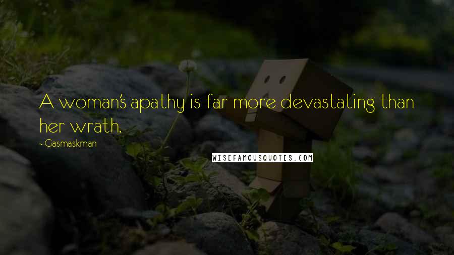 Gasmaskman Quotes: A woman's apathy is far more devastating than her wrath.