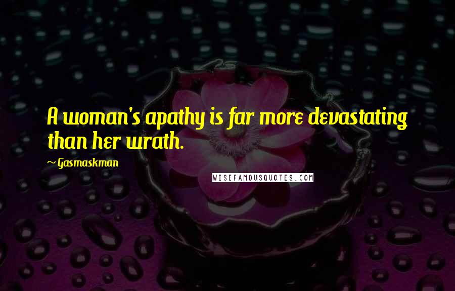 Gasmaskman Quotes: A woman's apathy is far more devastating than her wrath.