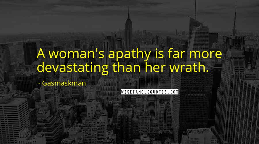 Gasmaskman Quotes: A woman's apathy is far more devastating than her wrath.