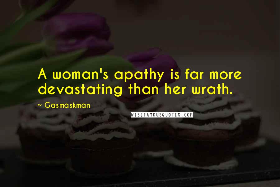 Gasmaskman Quotes: A woman's apathy is far more devastating than her wrath.
