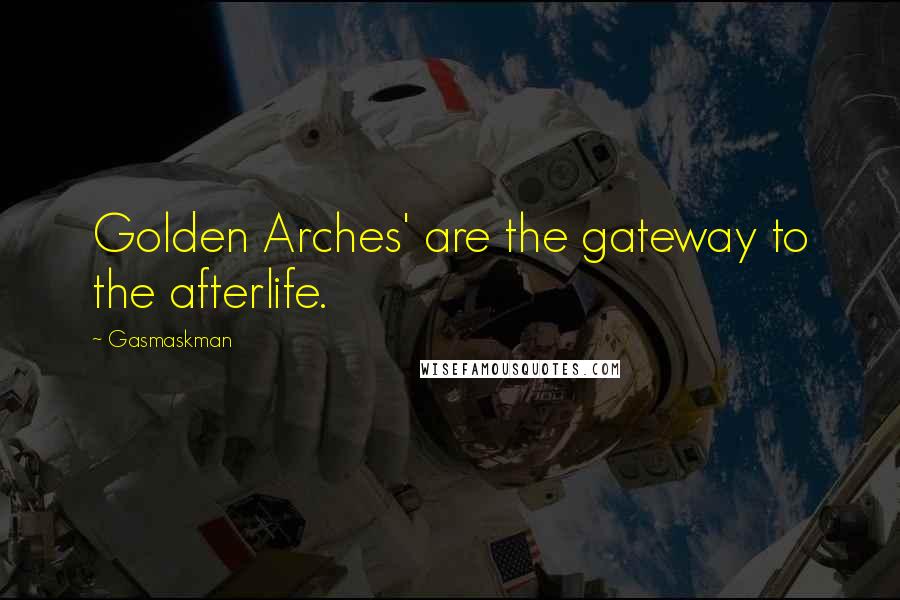 Gasmaskman Quotes: Golden Arches' are the gateway to the afterlife.