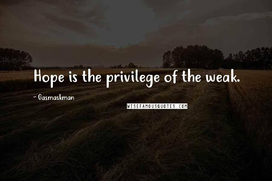 Gasmaskman Quotes: Hope is the privilege of the weak.