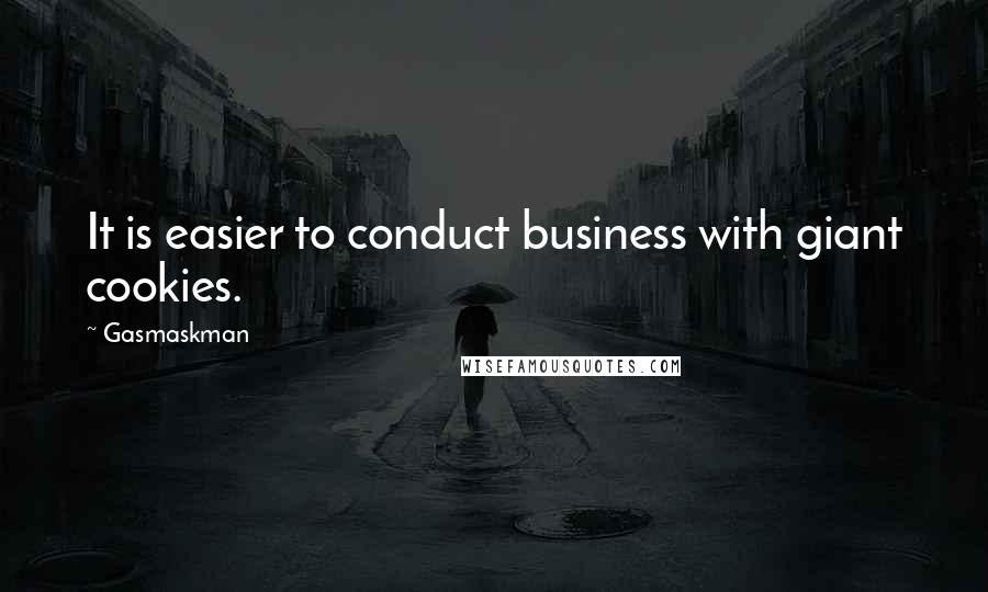 Gasmaskman Quotes: It is easier to conduct business with giant cookies.