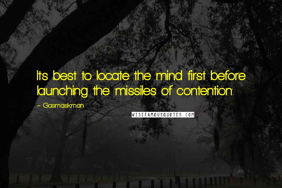 Gasmaskman Quotes: It's best to locate the mind first before launching the 'missiles of contention'.