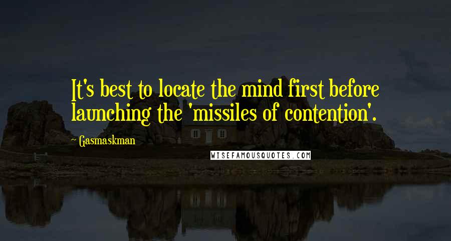 Gasmaskman Quotes: It's best to locate the mind first before launching the 'missiles of contention'.