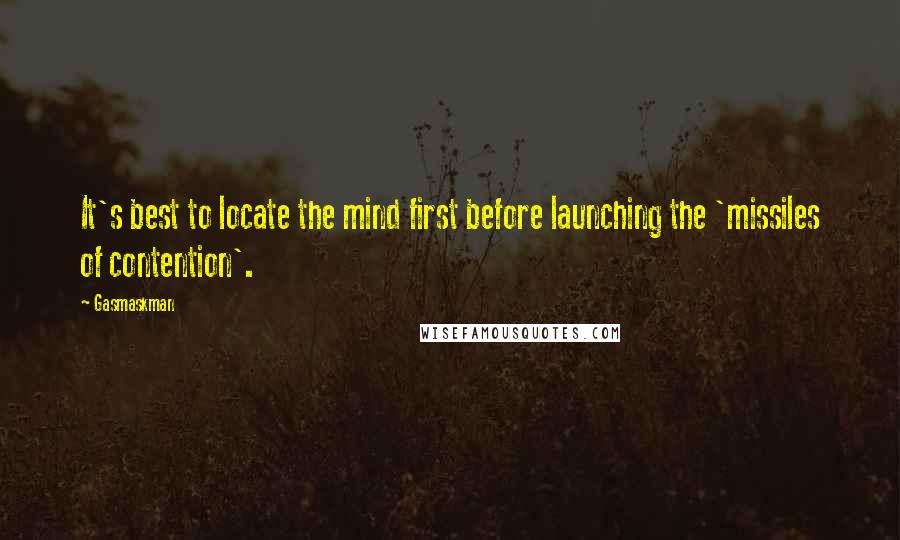 Gasmaskman Quotes: It's best to locate the mind first before launching the 'missiles of contention'.