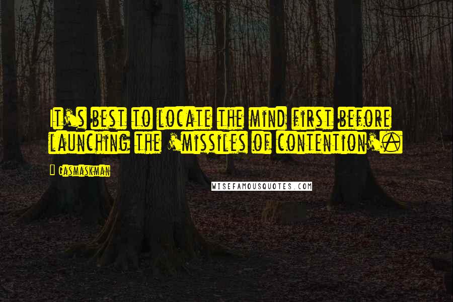Gasmaskman Quotes: It's best to locate the mind first before launching the 'missiles of contention'.