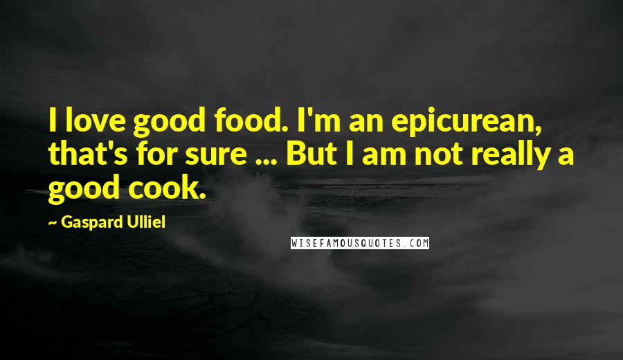 Gaspard Ulliel Quotes: I love good food. I'm an epicurean, that's for sure ... But I am not really a good cook.