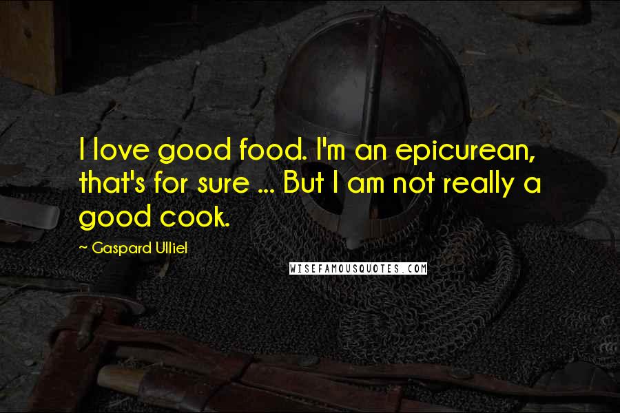 Gaspard Ulliel Quotes: I love good food. I'm an epicurean, that's for sure ... But I am not really a good cook.
