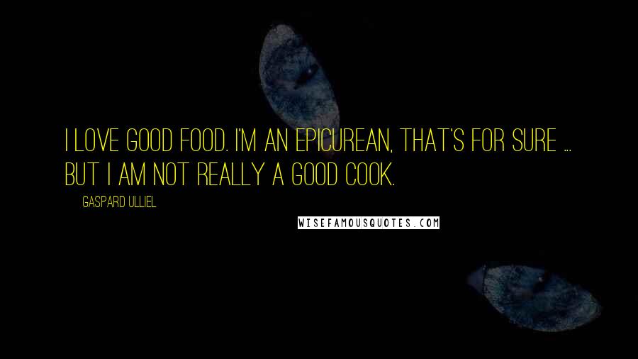 Gaspard Ulliel Quotes: I love good food. I'm an epicurean, that's for sure ... But I am not really a good cook.