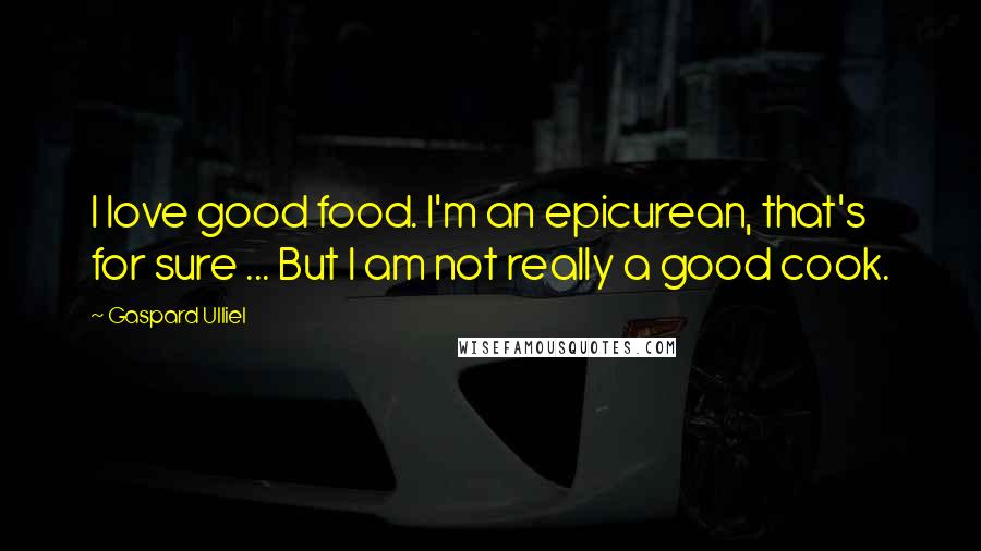 Gaspard Ulliel Quotes: I love good food. I'm an epicurean, that's for sure ... But I am not really a good cook.