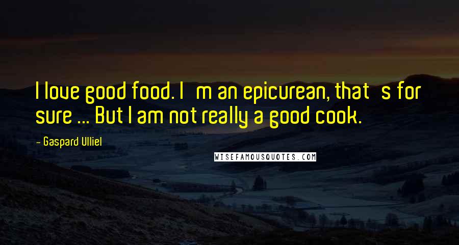 Gaspard Ulliel Quotes: I love good food. I'm an epicurean, that's for sure ... But I am not really a good cook.