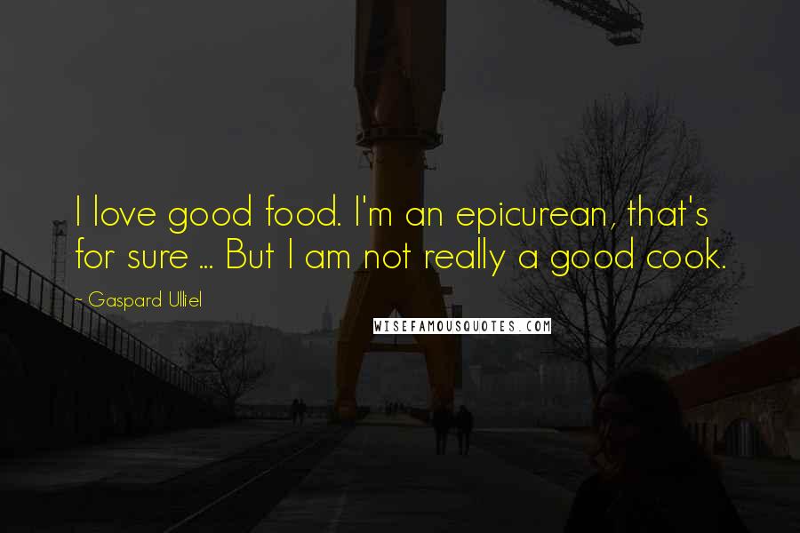 Gaspard Ulliel Quotes: I love good food. I'm an epicurean, that's for sure ... But I am not really a good cook.