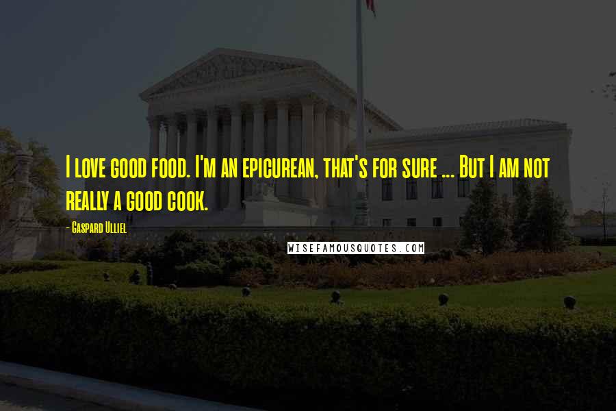 Gaspard Ulliel Quotes: I love good food. I'm an epicurean, that's for sure ... But I am not really a good cook.