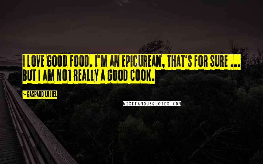 Gaspard Ulliel Quotes: I love good food. I'm an epicurean, that's for sure ... But I am not really a good cook.