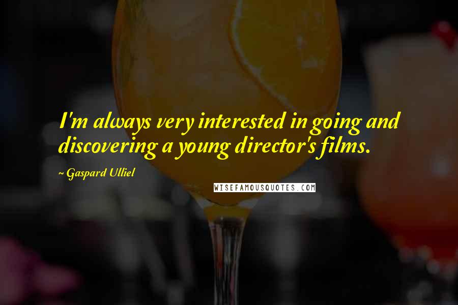 Gaspard Ulliel Quotes: I'm always very interested in going and discovering a young director's films.