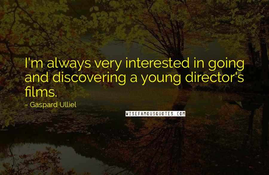 Gaspard Ulliel Quotes: I'm always very interested in going and discovering a young director's films.