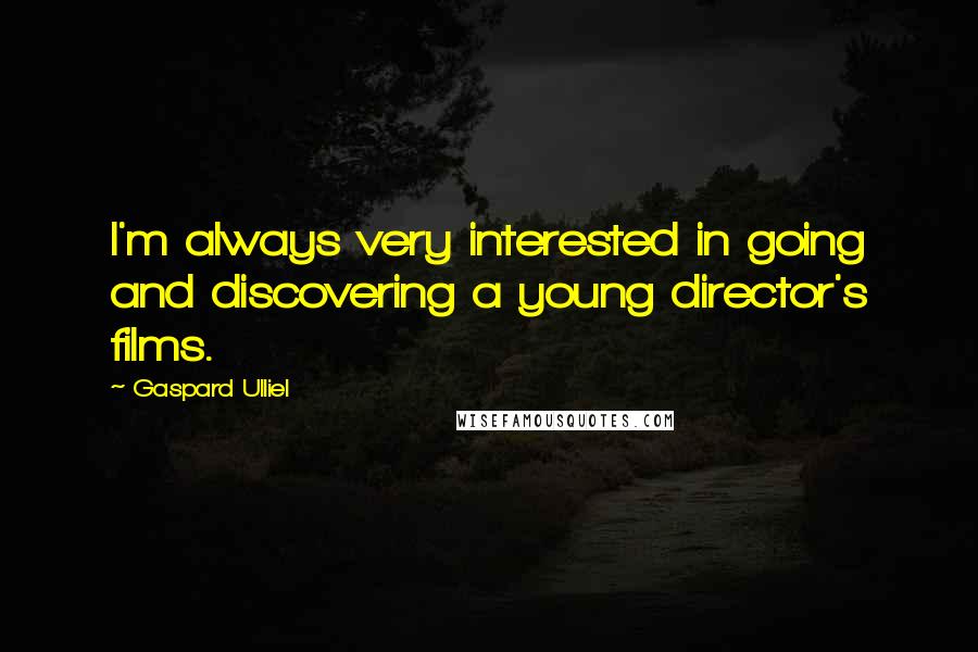 Gaspard Ulliel Quotes: I'm always very interested in going and discovering a young director's films.