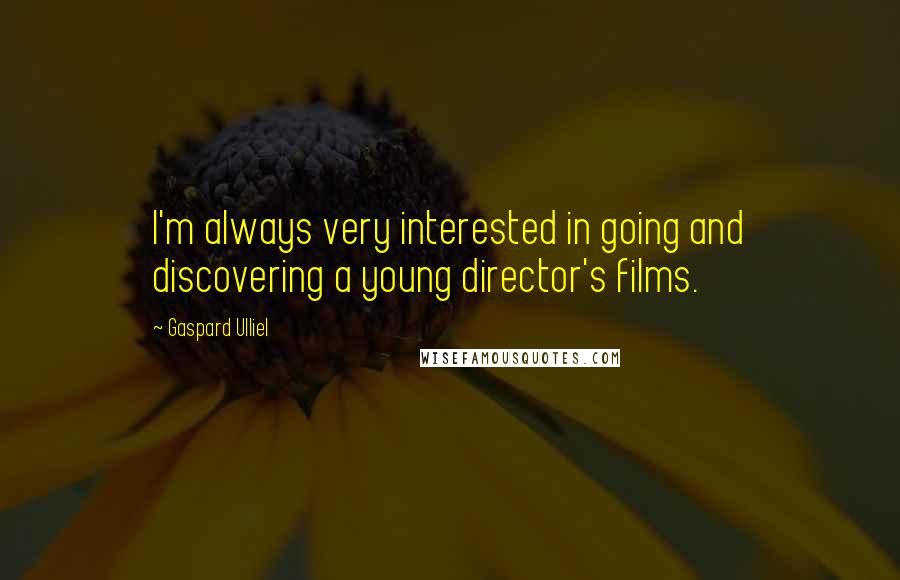 Gaspard Ulliel Quotes: I'm always very interested in going and discovering a young director's films.