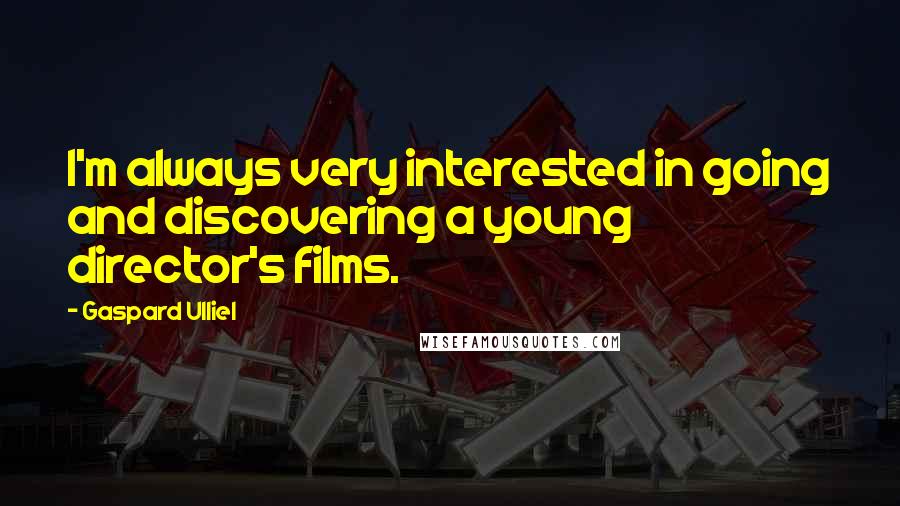 Gaspard Ulliel Quotes: I'm always very interested in going and discovering a young director's films.