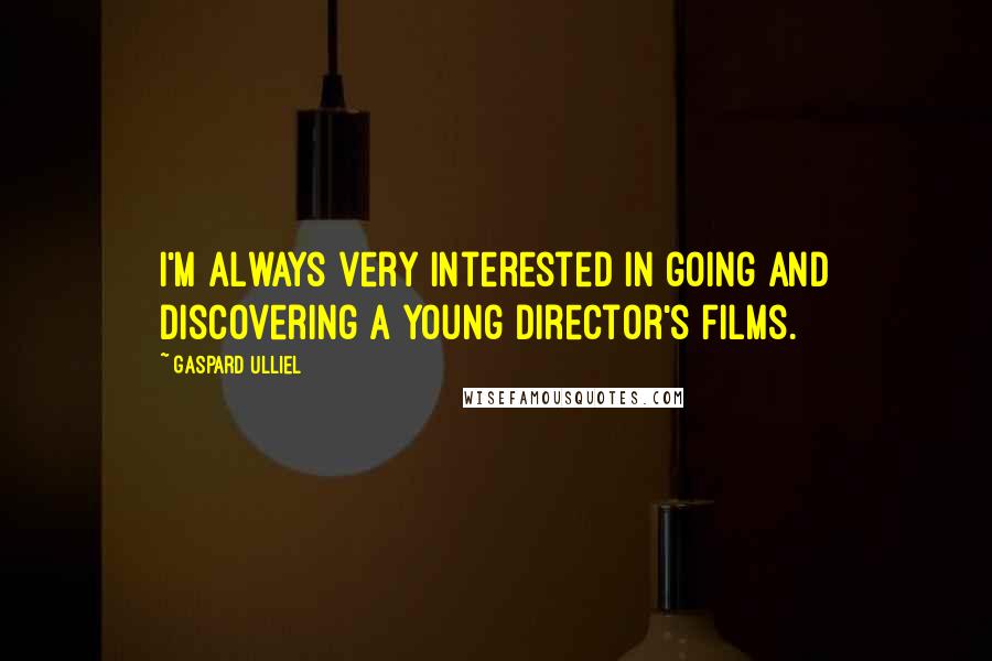 Gaspard Ulliel Quotes: I'm always very interested in going and discovering a young director's films.