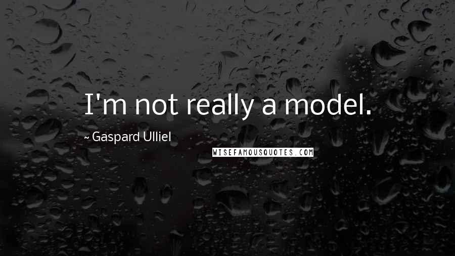 Gaspard Ulliel Quotes: I'm not really a model.
