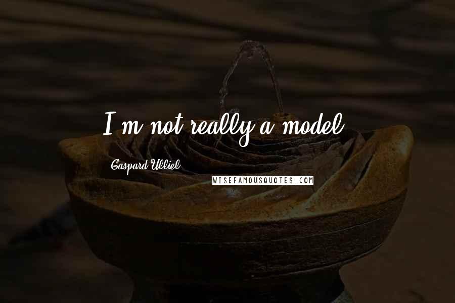 Gaspard Ulliel Quotes: I'm not really a model.