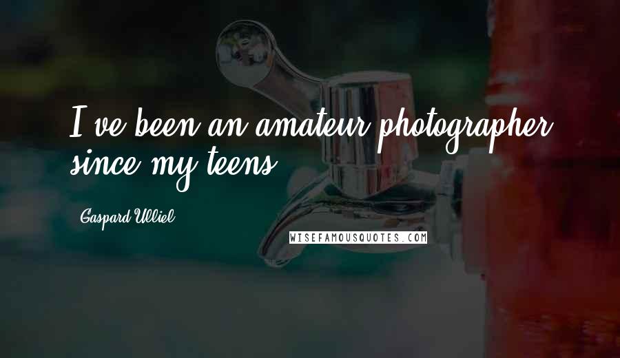 Gaspard Ulliel Quotes: I've been an amateur photographer since my teens.