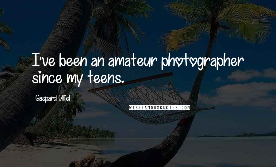 Gaspard Ulliel Quotes: I've been an amateur photographer since my teens.