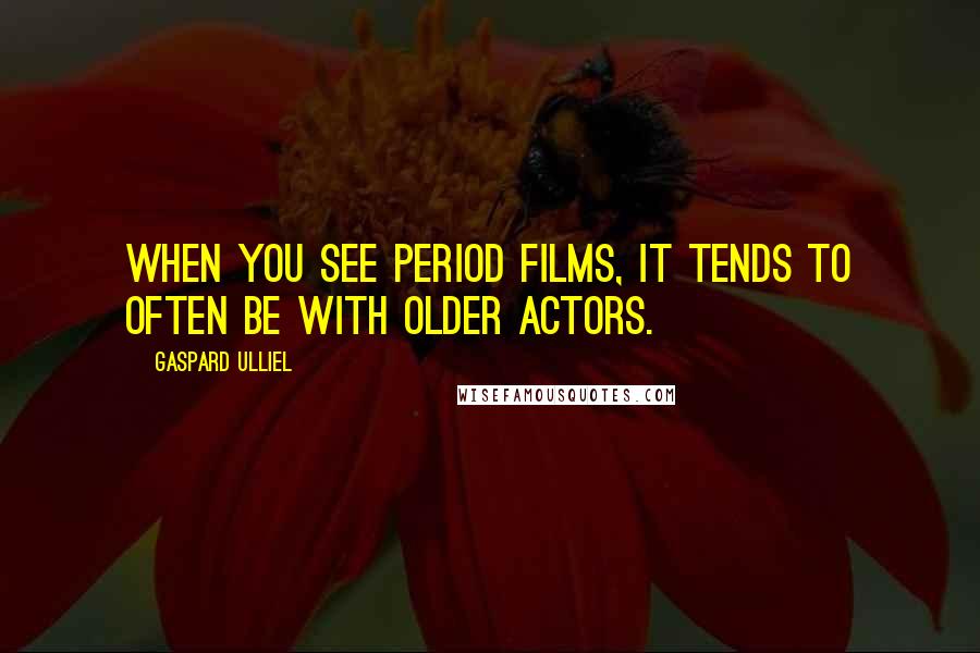 Gaspard Ulliel Quotes: When you see period films, it tends to often be with older actors.