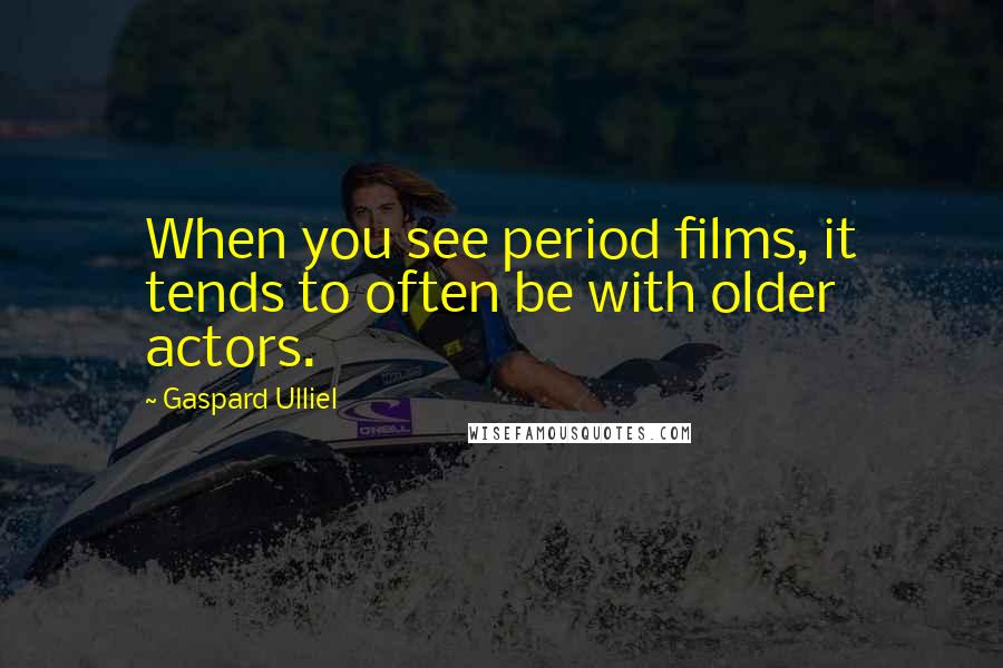 Gaspard Ulliel Quotes: When you see period films, it tends to often be with older actors.