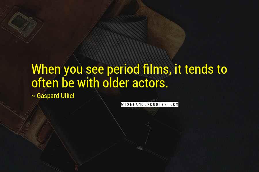 Gaspard Ulliel Quotes: When you see period films, it tends to often be with older actors.