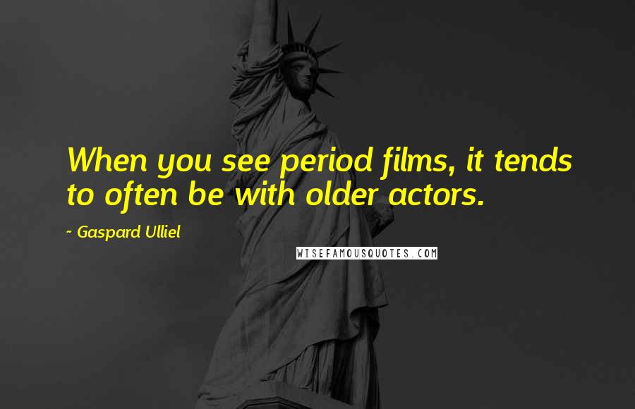 Gaspard Ulliel Quotes: When you see period films, it tends to often be with older actors.