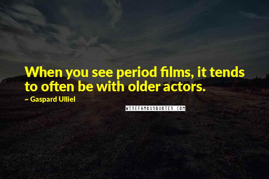 Gaspard Ulliel Quotes: When you see period films, it tends to often be with older actors.