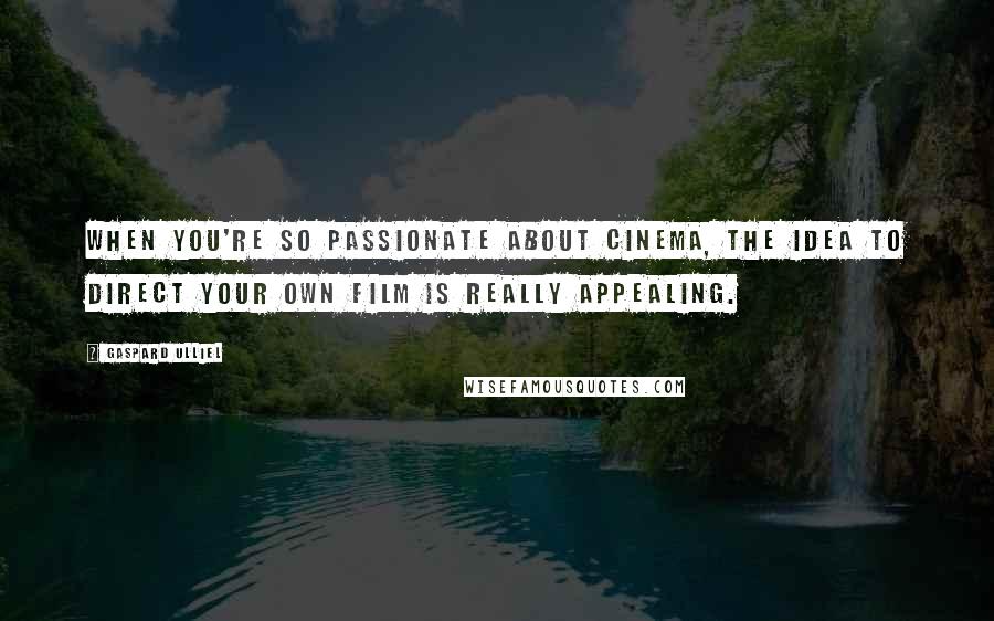 Gaspard Ulliel Quotes: When you're so passionate about cinema, the idea to direct your own film is really appealing.