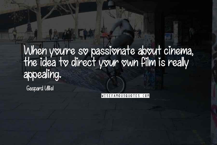 Gaspard Ulliel Quotes: When you're so passionate about cinema, the idea to direct your own film is really appealing.