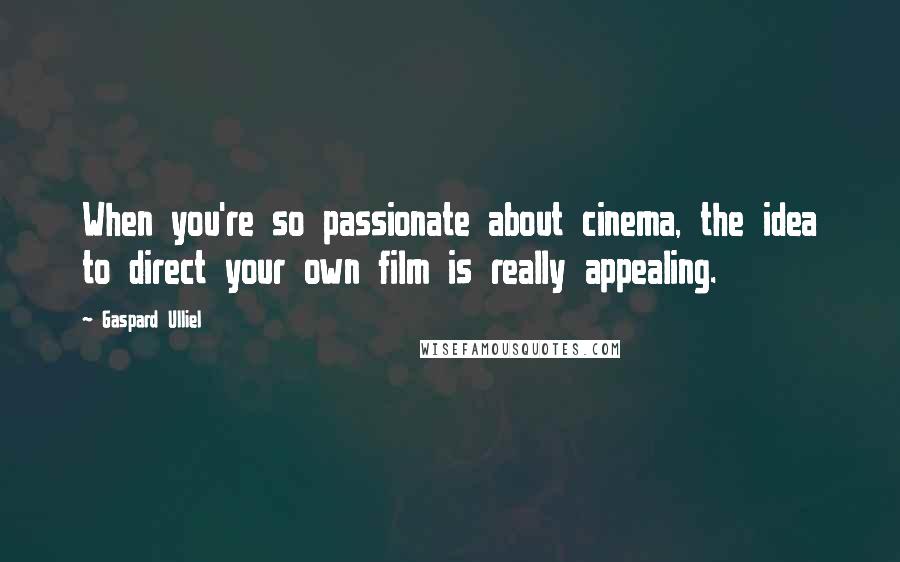 Gaspard Ulliel Quotes: When you're so passionate about cinema, the idea to direct your own film is really appealing.