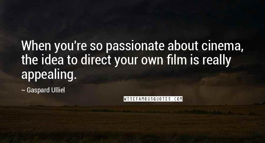 Gaspard Ulliel Quotes: When you're so passionate about cinema, the idea to direct your own film is really appealing.