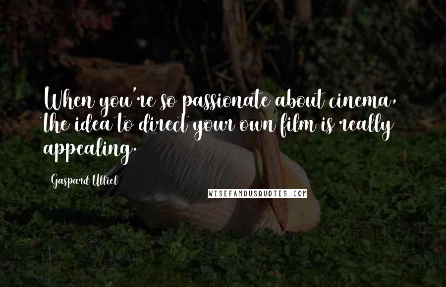 Gaspard Ulliel Quotes: When you're so passionate about cinema, the idea to direct your own film is really appealing.