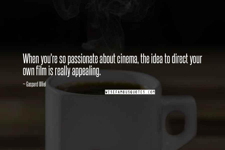 Gaspard Ulliel Quotes: When you're so passionate about cinema, the idea to direct your own film is really appealing.