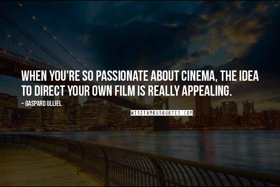 Gaspard Ulliel Quotes: When you're so passionate about cinema, the idea to direct your own film is really appealing.