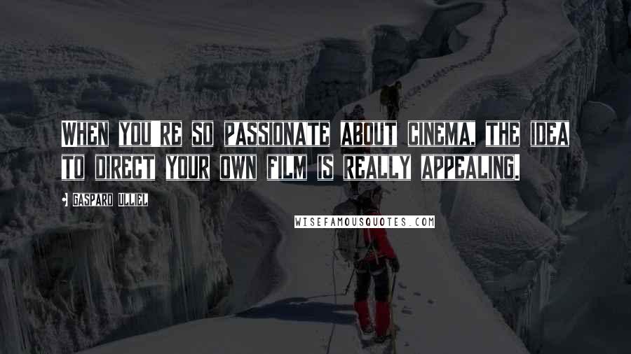 Gaspard Ulliel Quotes: When you're so passionate about cinema, the idea to direct your own film is really appealing.