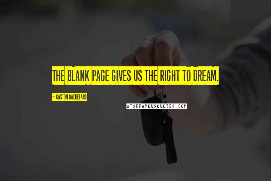 Gaston Bachelard Quotes: The blank page gives us the right to dream.