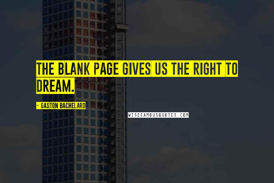 Gaston Bachelard Quotes: The blank page gives us the right to dream.