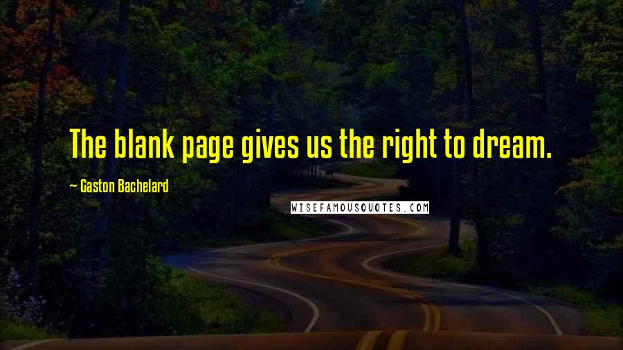 Gaston Bachelard Quotes: The blank page gives us the right to dream.