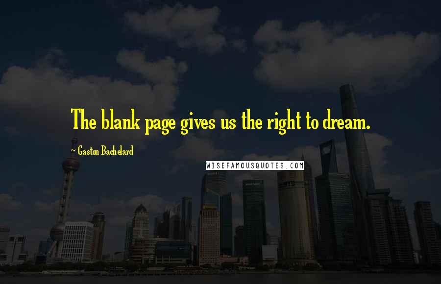 Gaston Bachelard Quotes: The blank page gives us the right to dream.