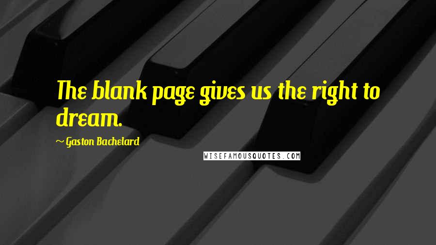 Gaston Bachelard Quotes: The blank page gives us the right to dream.