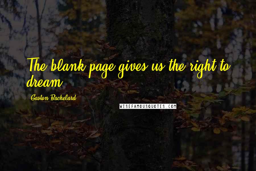 Gaston Bachelard Quotes: The blank page gives us the right to dream.