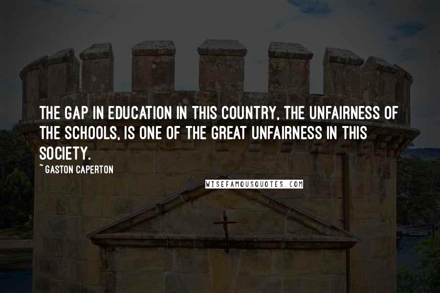 Gaston Caperton Quotes: The gap in education in this country, the unfairness of the schools, is one of the great unfairness in this society.